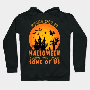 Every Day Is Halloween Isn't it? For Some of us Hoodie